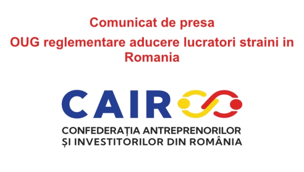 Comunicat de presa- OUG reglementare aducere lucratori straini in Romania- CAIR-Confederatia Antreprenorilor si Investitorilor din Romania
